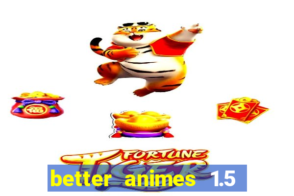 better animes 1.5 apk download